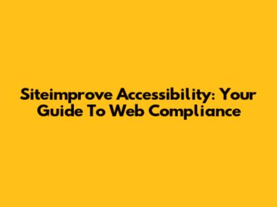Siteimprove Accessibility: Your Guide To Web Compliance