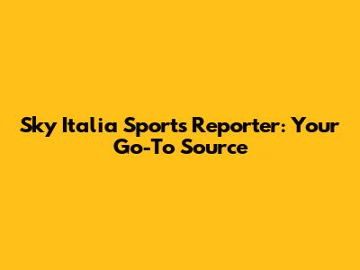 Sky Italia Sports Reporter: Your Go-To Source