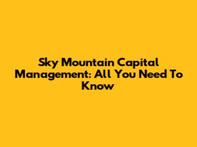 Sky Mountain Capital Management: All You Need To Know