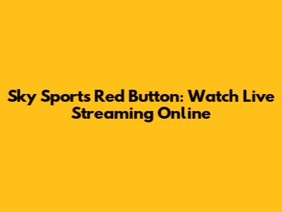 Sky Sports Red Button: Watch Live Streaming Online