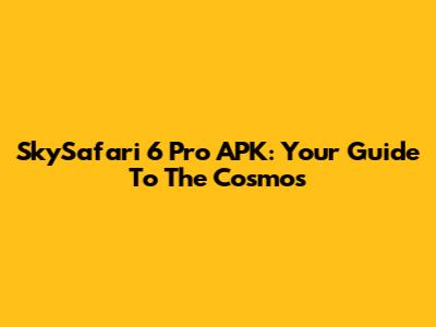SkySafari 6 Pro APK: Your Guide To The Cosmos
