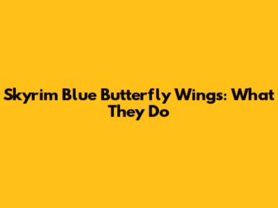 Skyrim Blue Butterfly Wings: What They Do