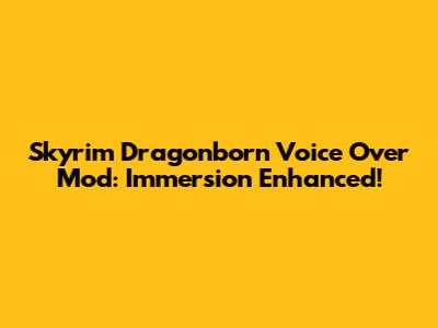 Skyrim Dragonborn Voice Over Mod: Immersion Enhanced!