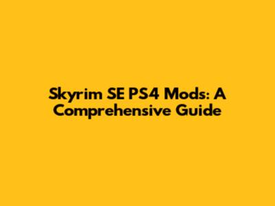 Skyrim SE PS4 Mods: A Comprehensive Guide