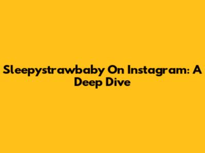 Sleepystrawbaby On Instagram: A Deep Dive