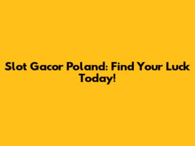 Slot Gacor Poland: Find Your Luck Today!