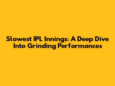 Slowest IPL Innings: A Deep Dive Into Grinding Performances
