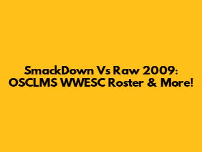SmackDown Vs Raw 2009: OSCLMS WWESC Roster & More!