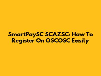 SmartPaySC SCAZSC: How To Register On OSCOSC Easily