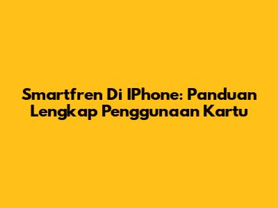 Smartfren Di IPhone: Panduan Lengkap Penggunaan Kartu