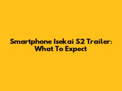 Smartphone Isekai S2 Trailer: What To Expect