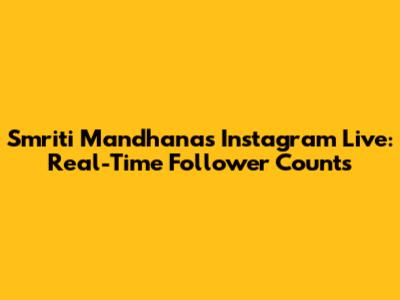 Smriti Mandhana's Instagram Live: Real-Time Follower Counts