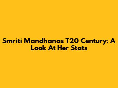 Smriti Mandhana's T20 Century: A Look At Her Stats