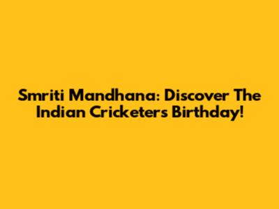 Smriti Mandhana: Discover The Indian Cricketer's Birthday!