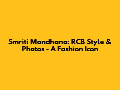 Smriti Mandhana: RCB Style & Photos - A Fashion Icon