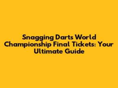 Snagging Darts World Championship Final Tickets: Your Ultimate Guide