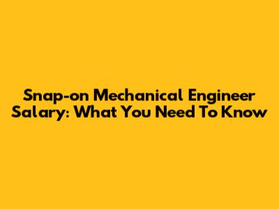 Snap-on Mechanical Engineer Salary: What You Need To Know