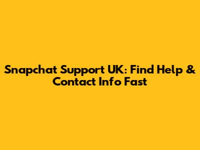 Snapchat Support UK: Find Help & Contact Info Fast