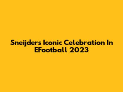 Sneijder's Iconic Celebration In EFootball 2023