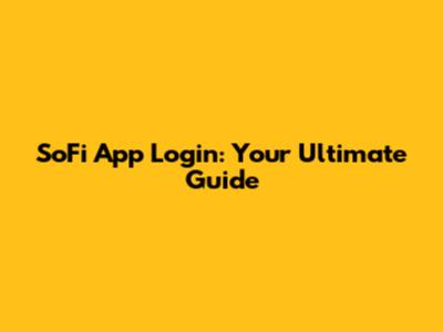 SoFi App Login: Your Ultimate Guide