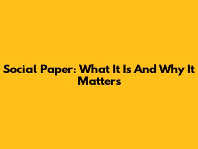 Social Paper: What It Is And Why It Matters