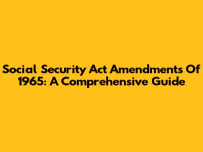 Social Security Act Amendments Of 1965: A Comprehensive Guide