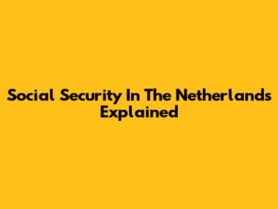 Social Security In The Netherlands Explained