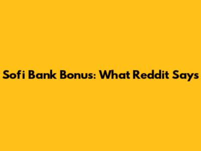 Sofi Bank Bonus: What Reddit Says