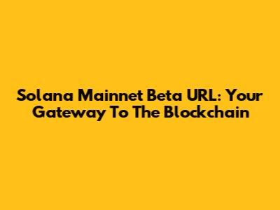 Solana Mainnet Beta URL: Your Gateway To The Blockchain