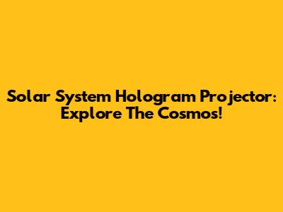 Solar System Hologram Projector: Explore The Cosmos!