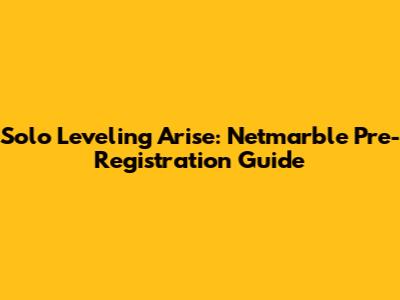 Solo Leveling Arise: Netmarble Pre-Registration Guide