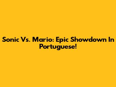 Sonic Vs. Mario: Epic Showdown In Portuguese!