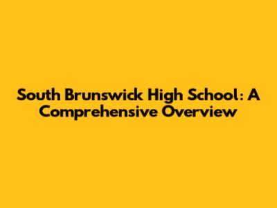 South Brunswick High School: A Comprehensive Overview