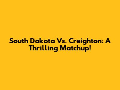 South Dakota Vs. Creighton: A Thrilling Matchup!