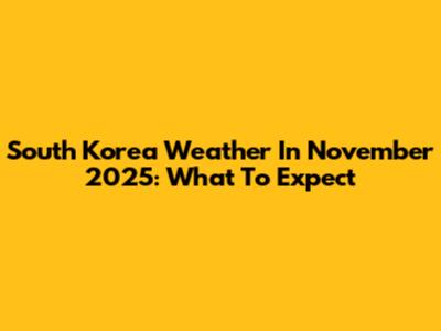 South Korea Weather In November 2025: What To Expect