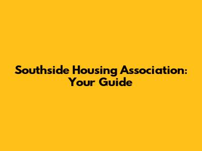 Southside Housing Association: Your Guide