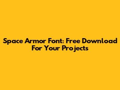 Space Armor Font: Free Download For Your Projects