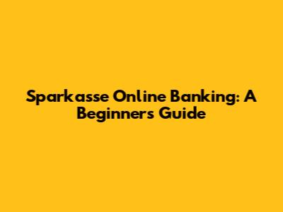 Sparkasse Online Banking: A Beginner's Guide