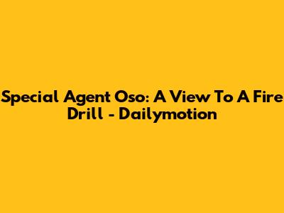 Special Agent Oso: A View To A Fire Drill - Dailymotion