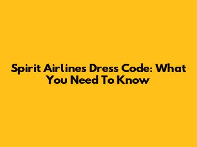 Spirit Airlines Dress Code: What You Need To Know