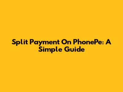 Split Payment On PhonePe: A Simple Guide