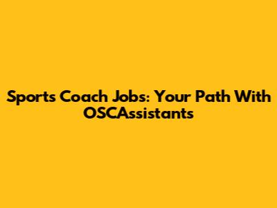 Sports Coach Jobs: Your Path With OSCAssistants