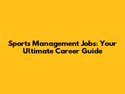 Sports Management Jobs: Your Ultimate Career Guide