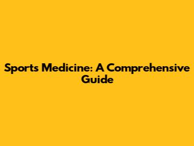Sports Medicine: A Comprehensive Guide