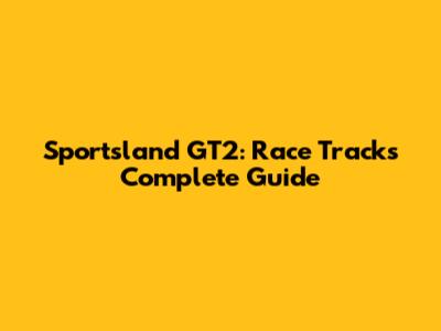 Sportsland GT2: Race Track's Complete Guide