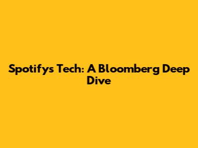 Spotify's Tech: A Bloomberg Deep Dive