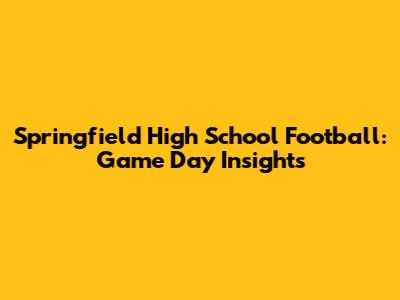 Springfield High School Football: Game Day Insights