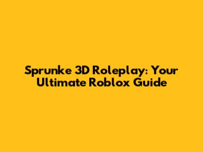Sprunke 3D Roleplay: Your Ultimate Roblox Guide