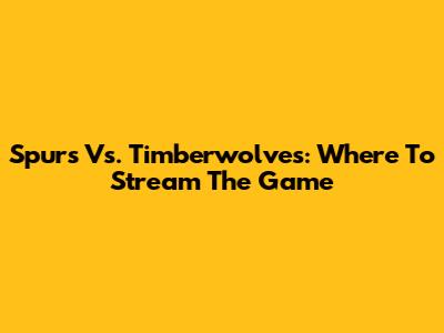 Spurs Vs. Timberwolves: Where To Stream The Game