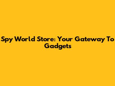 Spy World Store: Your Gateway To Gadgets